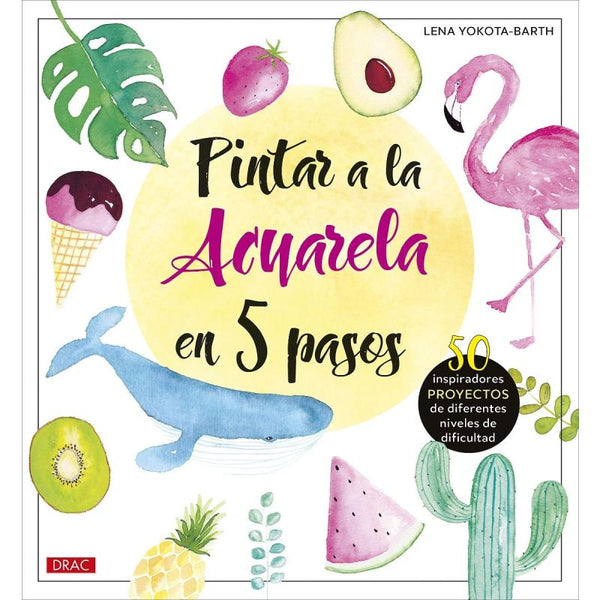Pintar a la Acuarela en 5 Pasos - Lena Yokota Barth Editorial EL DRAC